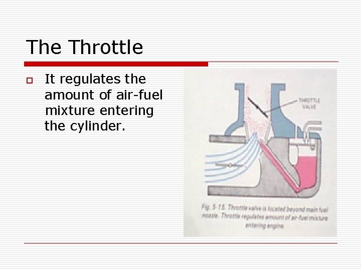 The Throttle o It regulates the amount of air-fuel mixture entering the cylinder. 
