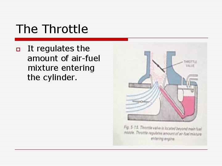 The Throttle o It regulates the amount of air-fuel mixture entering the cylinder. The Throttle o It regulates the amount of air-fuel mixture entering the cylinder.