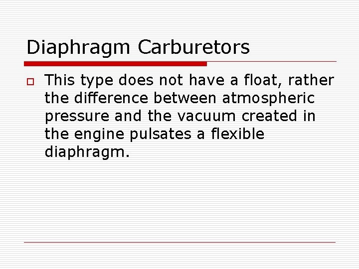 Diaphragm Carburetors o This type does not have a float, rather the difference between