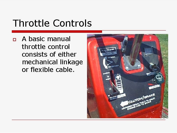 Throttle Controls o A basic manual throttle control consists of either mechanical linkage or