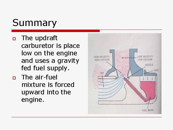 Summary o o The updraft carburetor is place low on the engine and uses