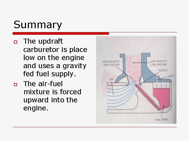 Summary o o The updraft carburetor is place low on the engine and uses Summary o o The updraft carburetor is place low on the engine and uses
