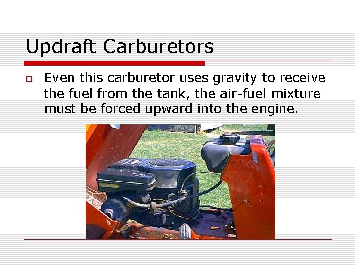 Updraft Carburetors o Even this carburetor uses gravity to receive the fuel from the