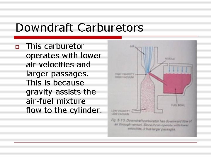 Downdraft Carburetors o This carburetor operates with lower air velocities and larger passages. This
