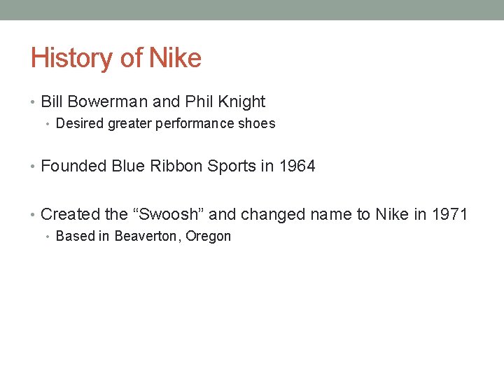 History of Nike • Bill Bowerman and Phil Knight • Desired greater performance shoes