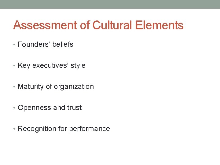 Assessment of Cultural Elements • Founders’ beliefs • Key executives’ style • Maturity of
