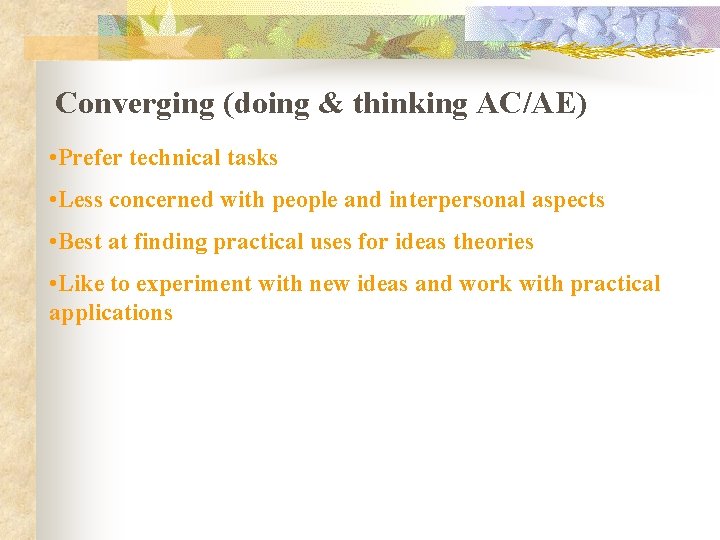 Converging (doing & thinking AC/AE) • Prefer technical tasks • Less concerned with people