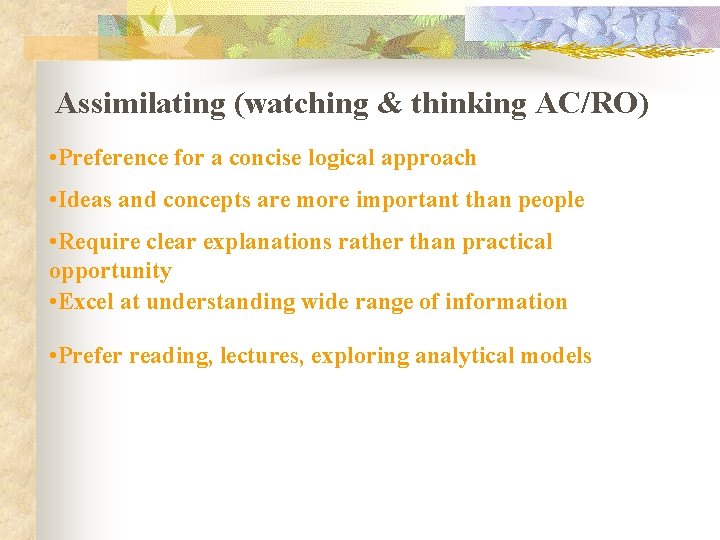 Assimilating (watching & thinking AC/RO) • Preference for a concise logical approach • Ideas