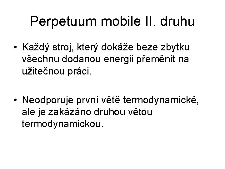 Perpetuum mobile II. druhu • Každý stroj, který dokáže beze zbytku všechnu dodanou energii