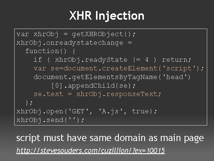 XHR Injection var xhr. Obj = get. XHRObject(); xhr. Obj. onreadystatechange = function() {