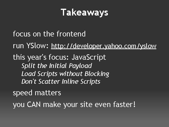 Takeaways focus on the frontend run YSlow: http: //developer. yahoo. com/yslow this year's focus: