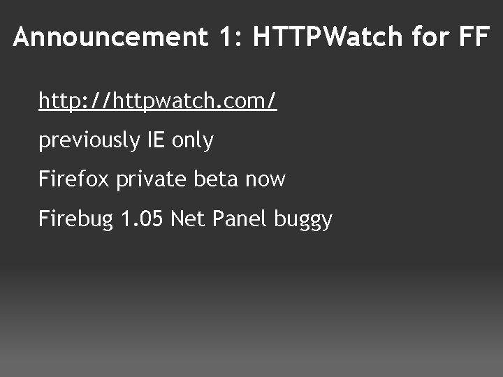 Announcement 1: HTTPWatch for FF http: //httpwatch. com/ previously IE only Firefox private beta