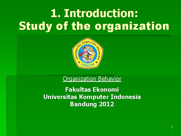 1. Introduction: Study of the organization Organization Behavior Fakultas Ekonomi Universitas Komputer Indonesia Bandung