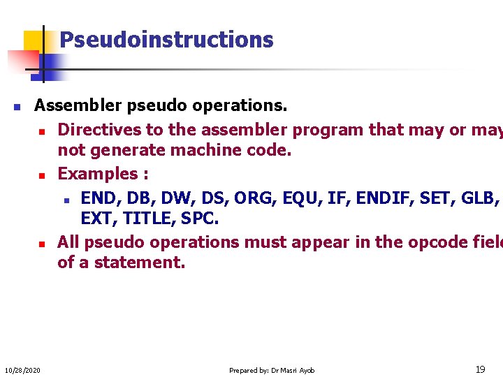 Pseudoinstructions n Assembler pseudo operations. n Directives to the assembler program that may or
