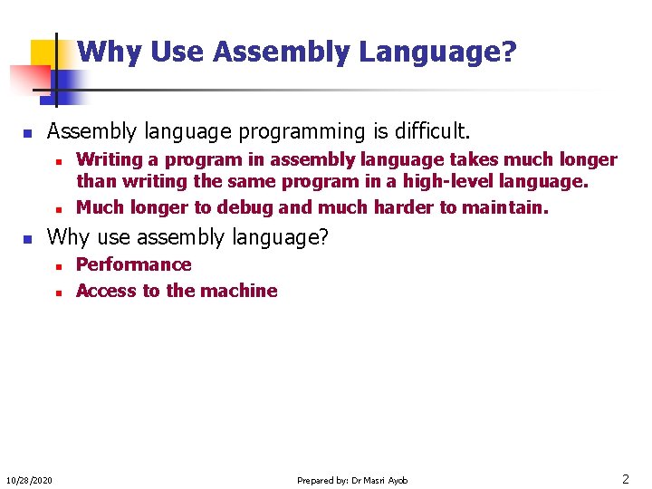 Why Use Assembly Language? n Assembly language programming is difficult. n n n Writing