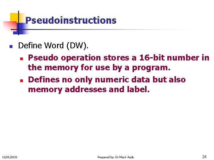Pseudoinstructions n 10/28/2020 Define Word (DW). n Pseudo operation stores a 16 -bit number