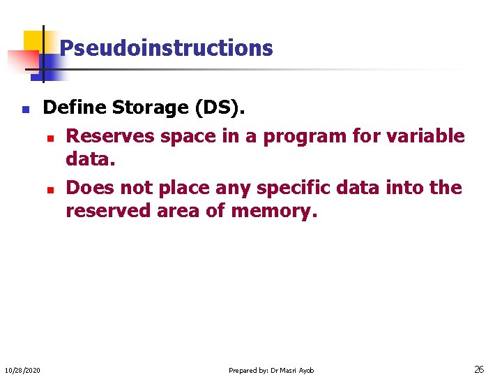 Pseudoinstructions n 10/28/2020 Define Storage (DS). n Reserves space in a program for variable