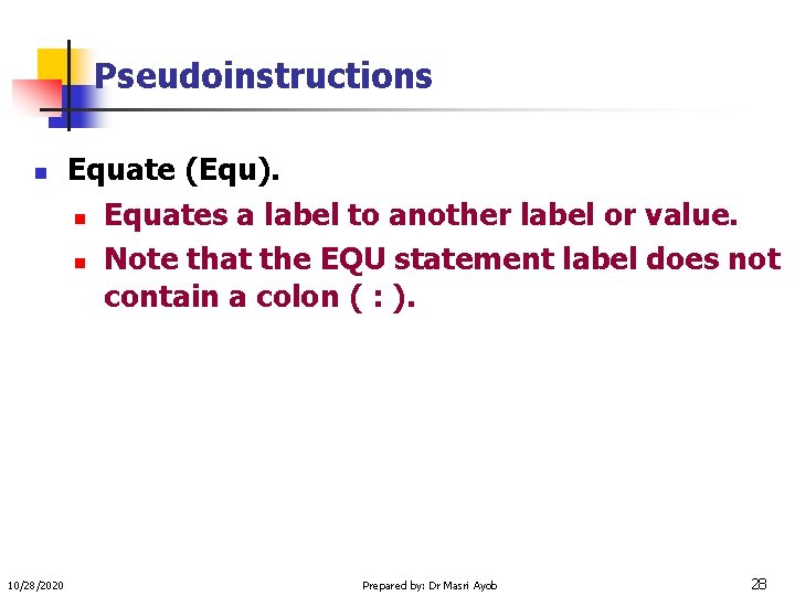 Pseudoinstructions n 10/28/2020 Equate (Equ). n Equates a label to another label or value.