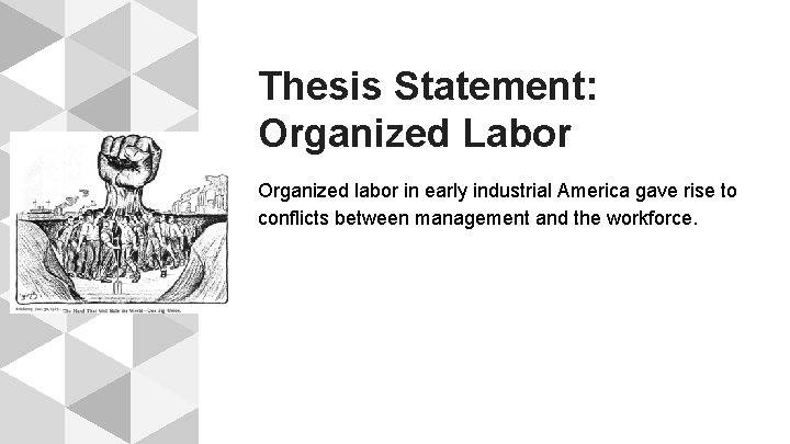 Thesis Statement: Organized Labor Organized labor in early industrial America gave rise to conflicts