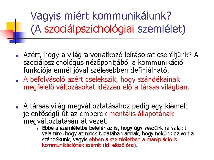 Vagyis miért kommunikálunk? (A szociálpszichológiai szemlélet) ■ ■ ■ Azért, hogy a világra vonatkozó