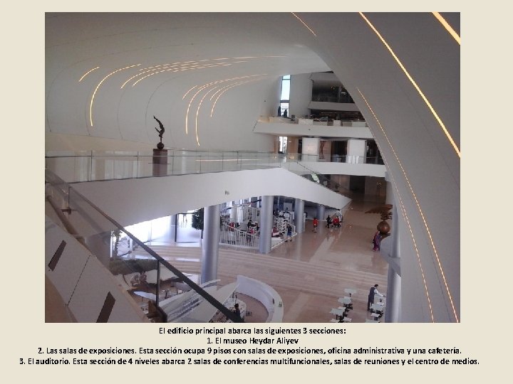 El edificio principal abarca las siguientes 3 secciones: 1. El museo Heydar Aliyev 2.