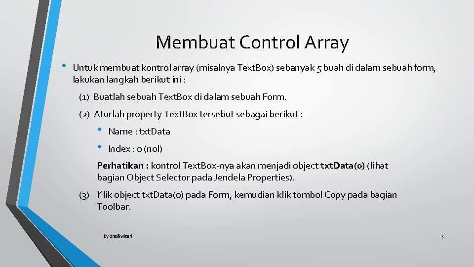 Membuat Control Array • Untuk membuat kontrol array (misalnya Text. Box) sebanyak 5 buah