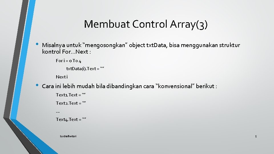 Membuat Control Array(3) • Misalnya untuk “mengosongkan” object txt. Data, bisa menggunakan struktur kontrol