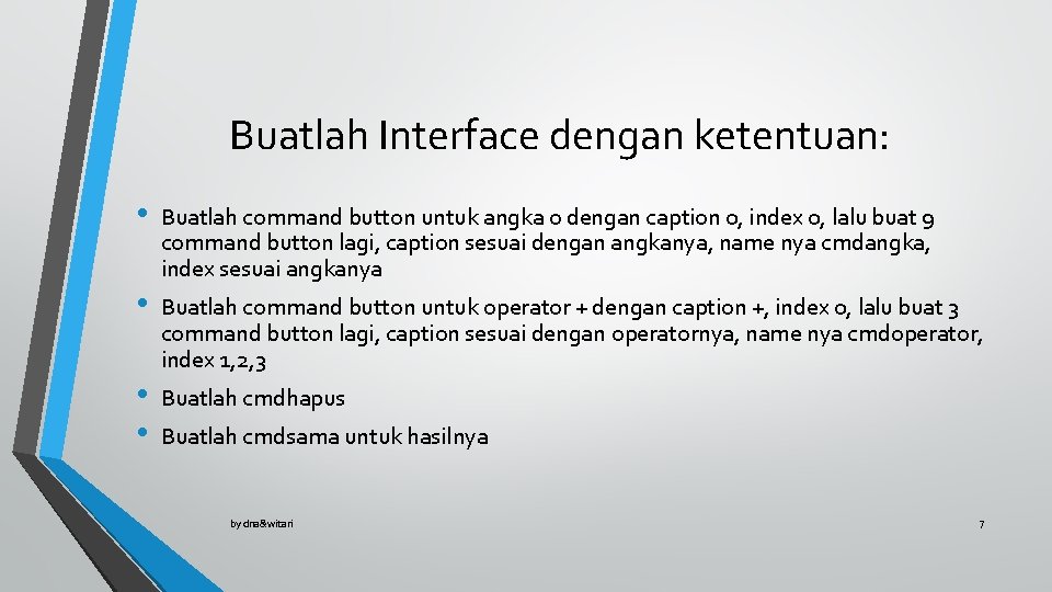 Buatlah Interface dengan ketentuan: • • Buatlah command button untuk angka o dengan caption