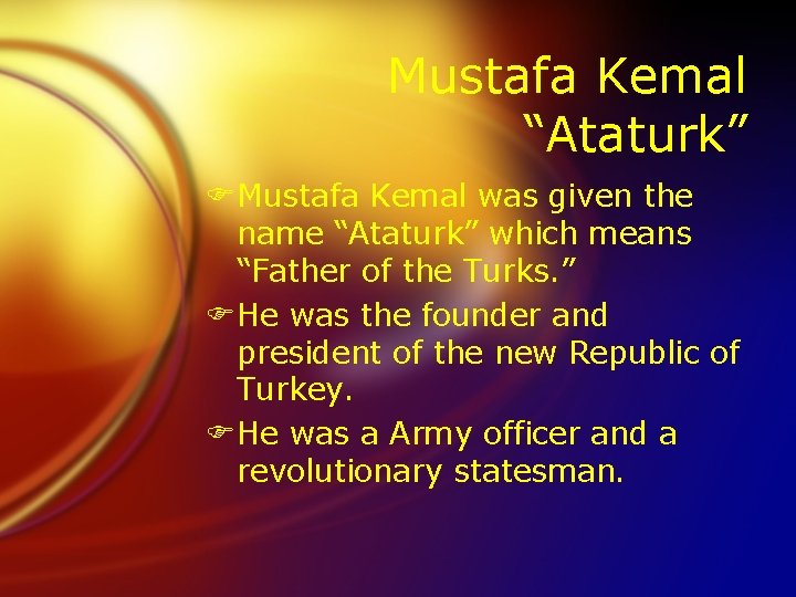 Mustafa Kemal “Ataturk” FMustafa Kemal was given the name “Ataturk” which means “Father of