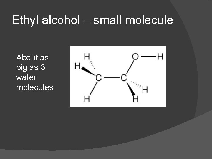 Ethyl alcohol – small molecule About as big as 3 water molecules 