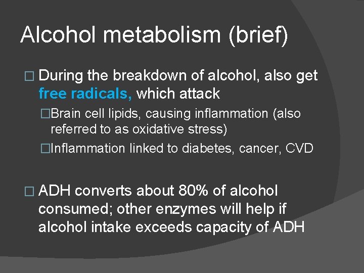 Alcohol metabolism (brief) � During the breakdown of alcohol, also get free radicals, which