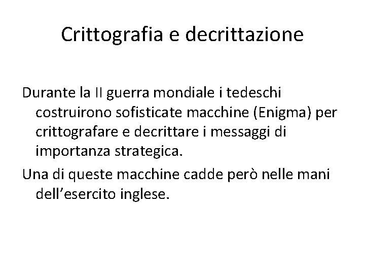 Crittografia e decrittazione Durante la II guerra mondiale i tedeschi costruirono sofisticate macchine (Enigma)