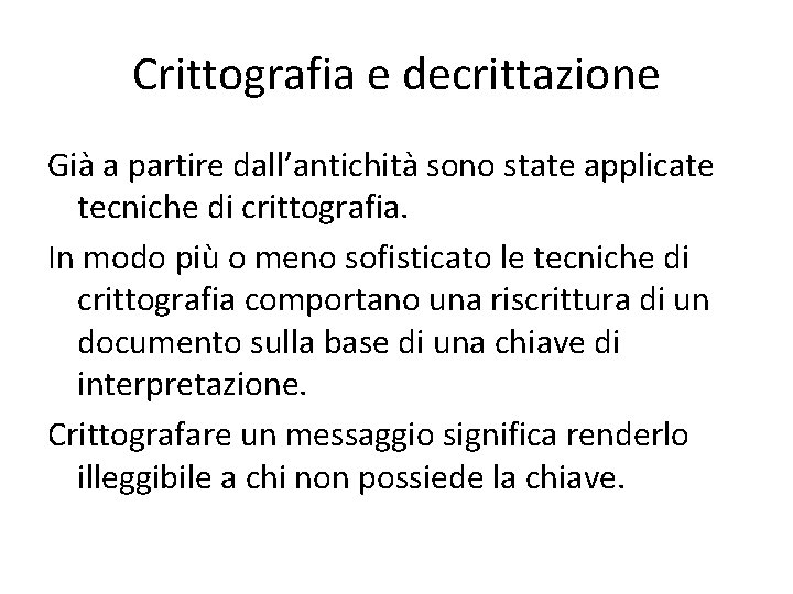 Crittografia e decrittazione Già a partire dall’antichità sono state applicate tecniche di crittografia. In