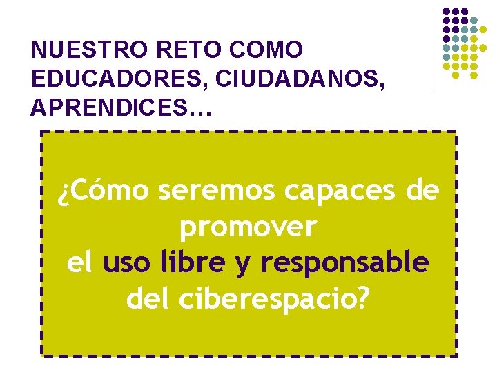 NUESTRO RETO COMO EDUCADORES, CIUDADANOS, APRENDICES… ¿Cómo seremos capaces de promover el uso libre