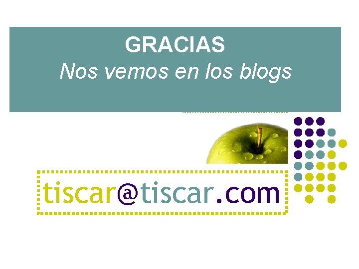 GRACIAS Nos vemos en los blogs tiscar@tiscar. com 