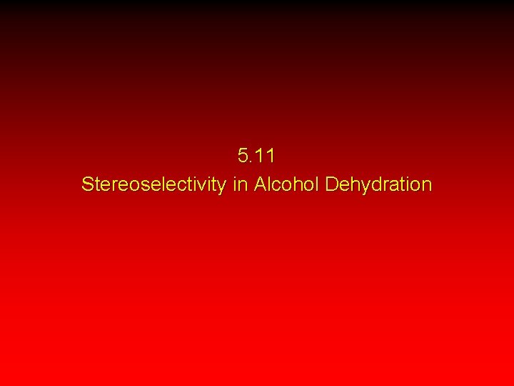 5. 11 Stereoselectivity in Alcohol Dehydration 