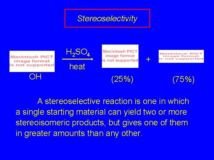 Stereoselectivity H 2 SO 4 + heat OH (25%) (75%) A stereoselective reaction is