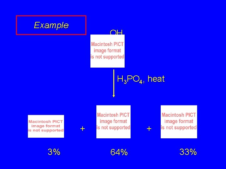 Example OH H 3 PO 4, heat + 3% + 64% 33% 