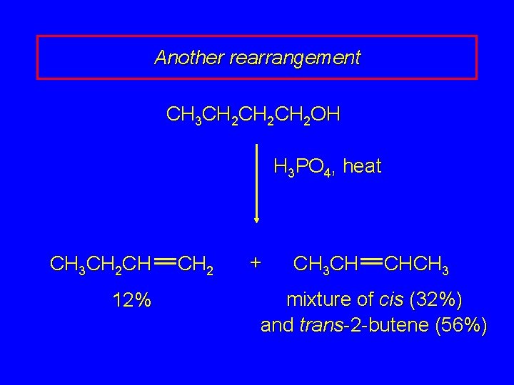 Another rearrangement CH 3 CH 2 CH 2 OH H 3 PO 4, heat