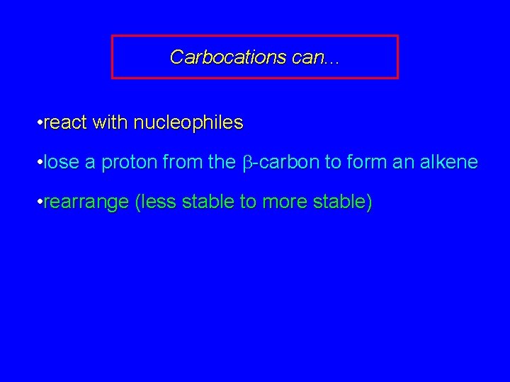 Carbocations can. . . • react with nucleophiles • lose a proton from the