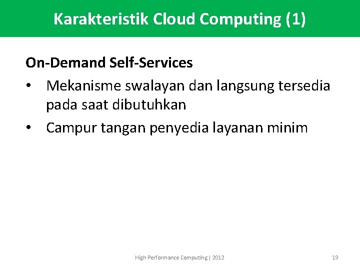 Karakteristik Cloud Computing (1) On-Demand Self-Services • Mekanisme swalayan dan langsung tersedia pada saat