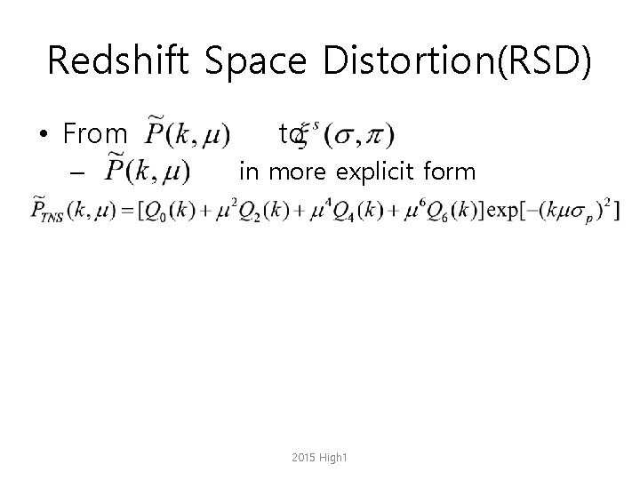 Redshift Space Distortion(RSD) • From – to in more explicit form 2015 High 1