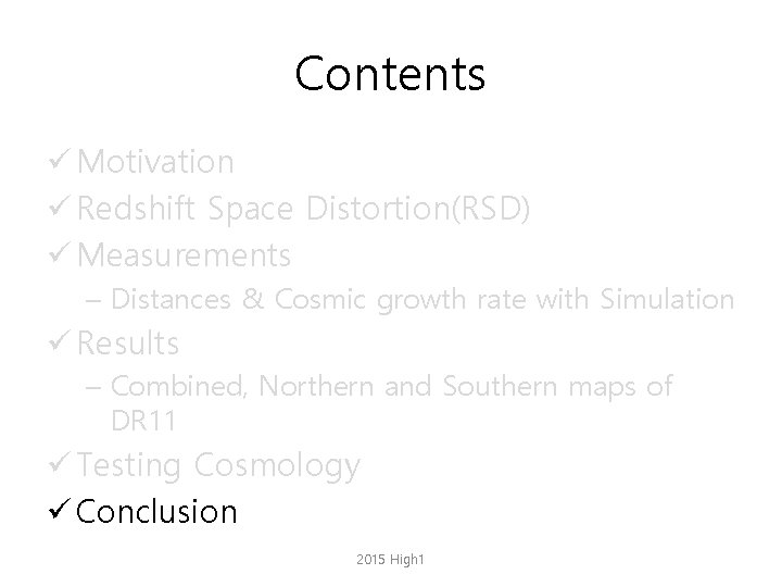 Contents ü Motivation ü Redshift Space Distortion(RSD) ü Measurements – Distances & Cosmic growth