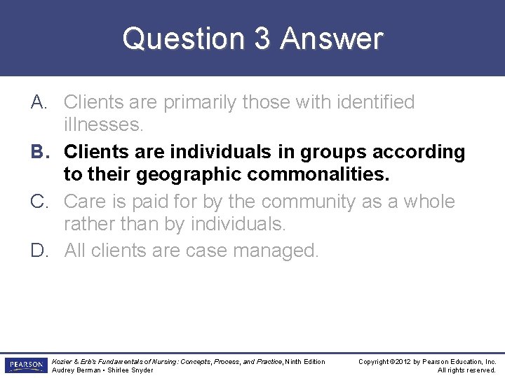 Question 3 Answer A. Clients are primarily those with identified illnesses. B. Clients are