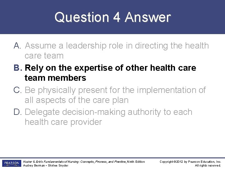 Question 4 Answer A. Assume a leadership role in directing the health care team