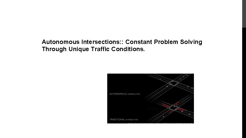 Autonomous Intersections: : Constant Problem Solving Through Unique Traffic Conditions. 