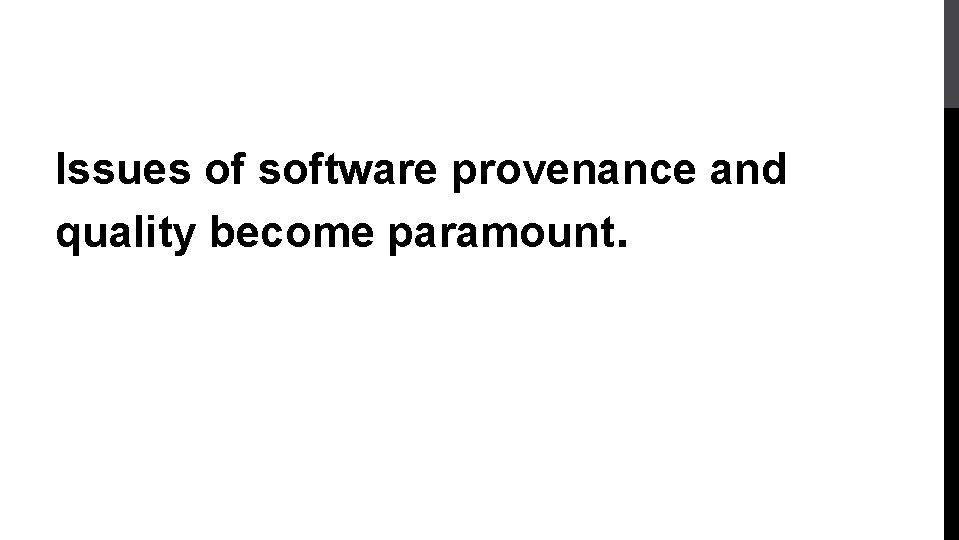 Issues of software provenance and quality become paramount. 