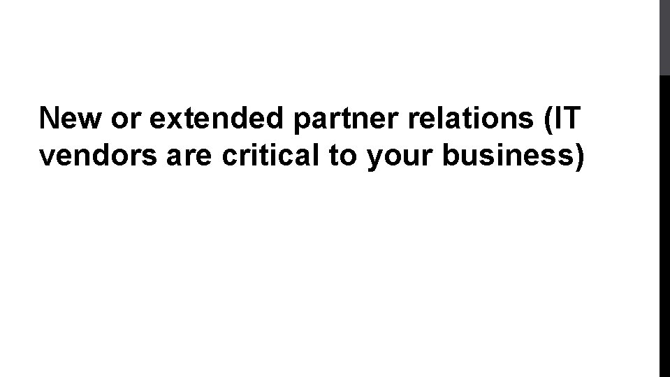 New or extended partner relations (IT vendors are critical to your business) 