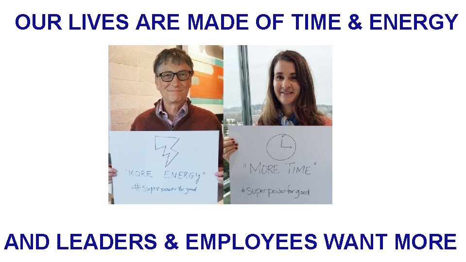 OUR LIVES ARE MADE OF TIME & ENERGY AND LEADERS & EMPLOYEES WANT MORE