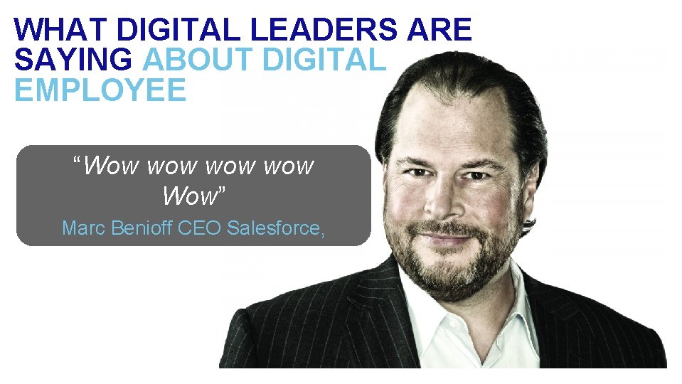 WHAT DIGITAL LEADERS ARE SAYING ABOUT DIGITAL EMPLOYEE “Wow wow wow Wow” Marc Benioff